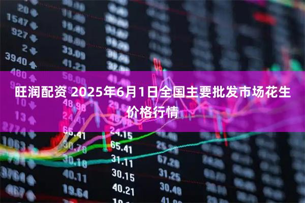 旺润配资 2025年6月1日全国主要批发市场花生价格行情