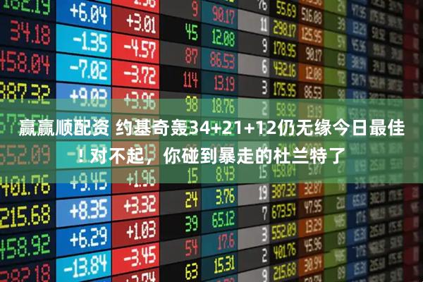 赢赢顺配资 约基奇轰34+21+12仍无缘今日最佳! 对不起，你碰到暴走的杜兰特了